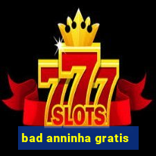 bad anninha gratis